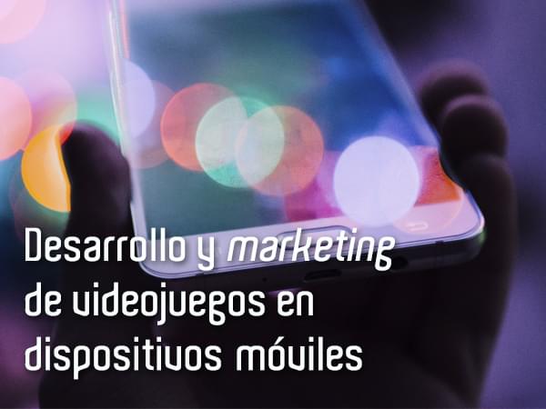 Desarrollo y marketing de videojuegos en dispositivos móviles