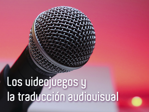 Los videojuegos y la traducción audiovisual